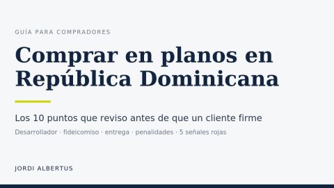Comprar en planos en República Dominicana: los 10 puntos que reviso antes de que un cliente firme